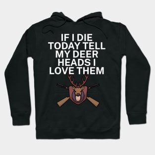 If I die today tell my deer heads I love them Hoodie